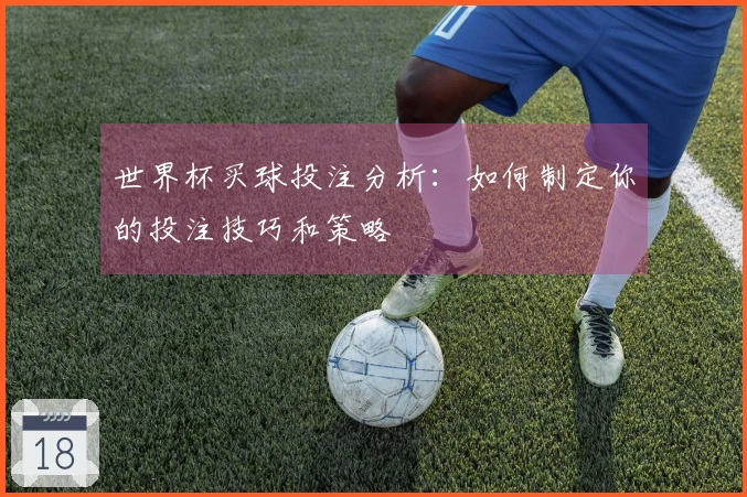 世界杯买球投注分析：如何制定你的投注技巧和策略